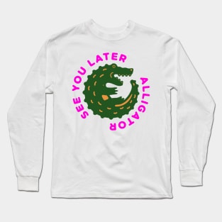 see you later alligator Long Sleeve T-Shirt